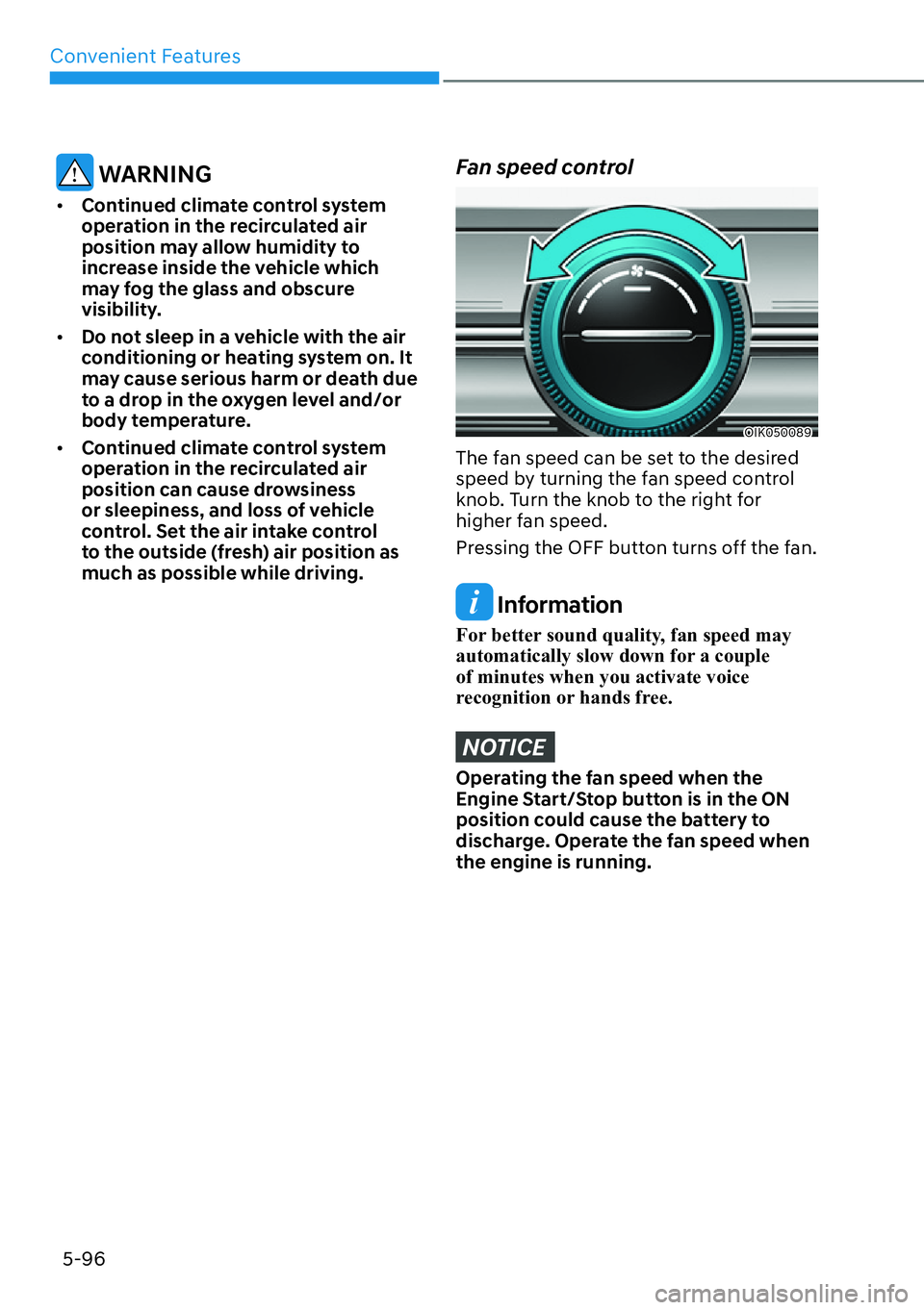 HYUNDAI GENESIS G70 2022  Owners Manual Convenient Features
5-96
 WARNING
[�Continued climate control system 
operation in the recirculated air 
position may allow humidity to 
increase inside the vehicle which 
may fog the glass and obsc