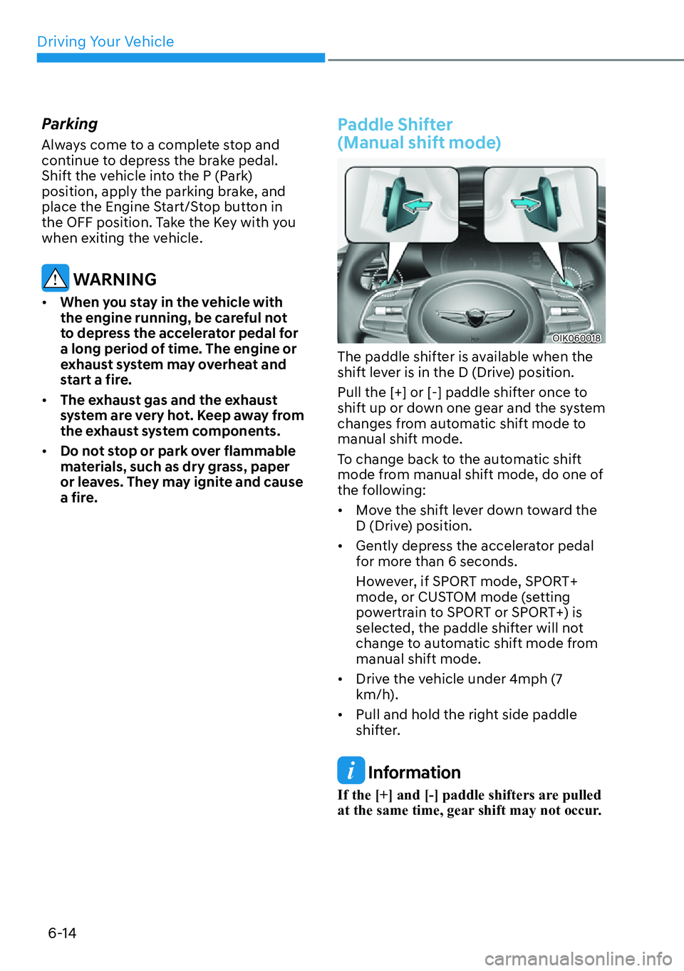HYUNDAI GENESIS G70 2022  Owners Manual Driving Your Vehicle
6-14
Parking
Always come to a complete stop and 
continue to depress the brake pedal. 
Shift the vehicle into the P (Park) 
position, apply the parking brake, and 
place the Engin