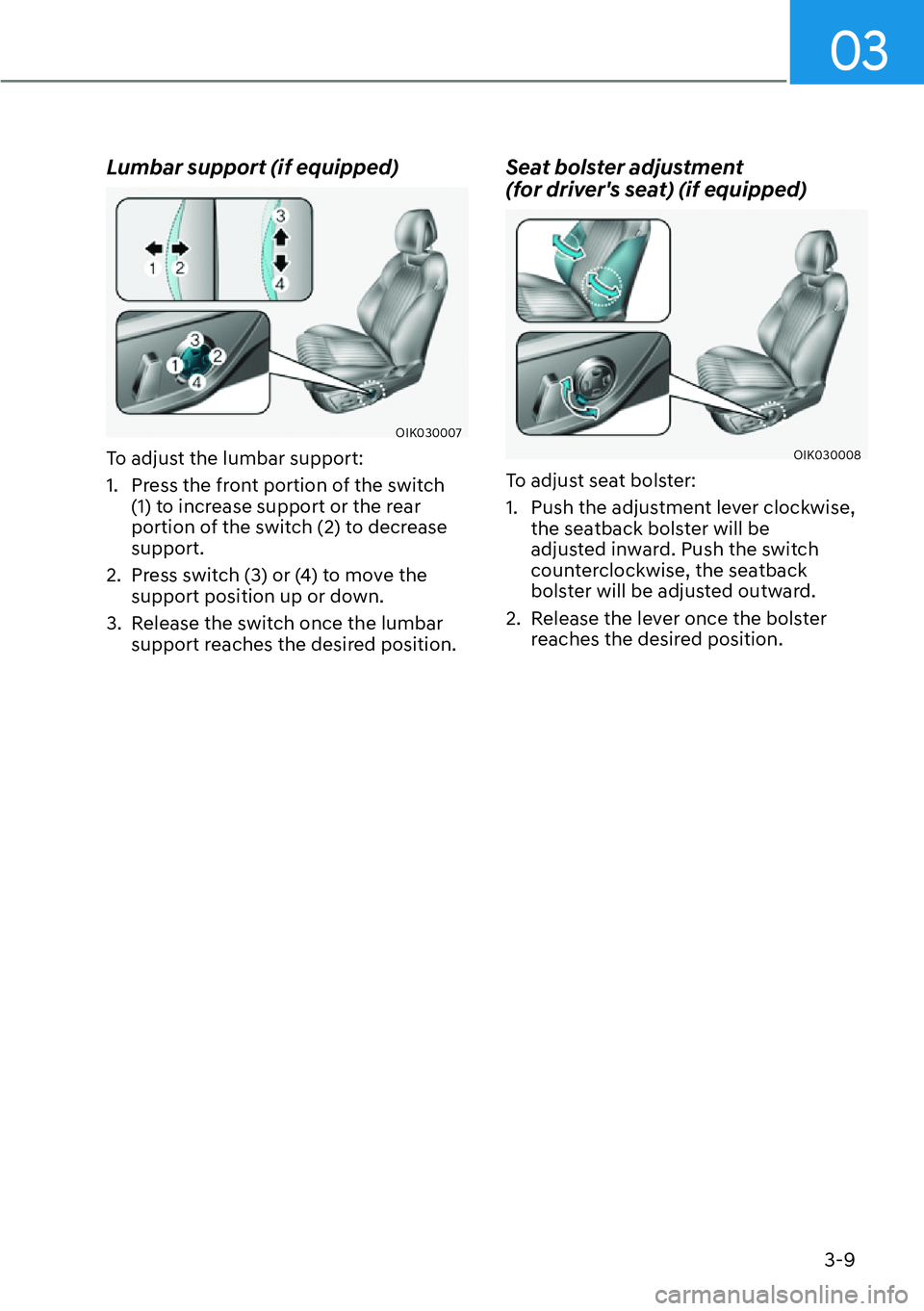 HYUNDAI GENESIS G70 2022  Owners Manual 03
3-9
Lumbar support (if equipped)
OIK030007
To adjust the lumbar support:
1.  Press the front portion of the switch 
(1) to increase support or the rear 
portion of the switch (2) to decrease 
suppo