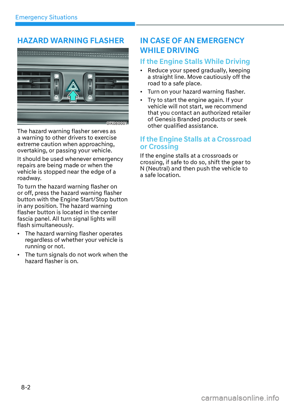HYUNDAI GENESIS G70 2022  Owners Manual Emergency Situations
8-2
OIK080001
The hazard warning flasher serves as 
a warning to other drivers to exercise 
extreme caution when approaching, 
overtaking, or passing your vehicle.
It should be us