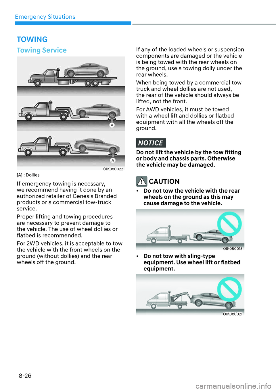 HYUNDAI GENESIS G70 2022  Owners Manual Emergency Situations
8-26
TOWING
Towing Service
OIK080022[A] : Dollies
If emergency towing is necessary, 
we recommend having it done by an 
authorized retailer of Genesis Branded 
products or a comme
