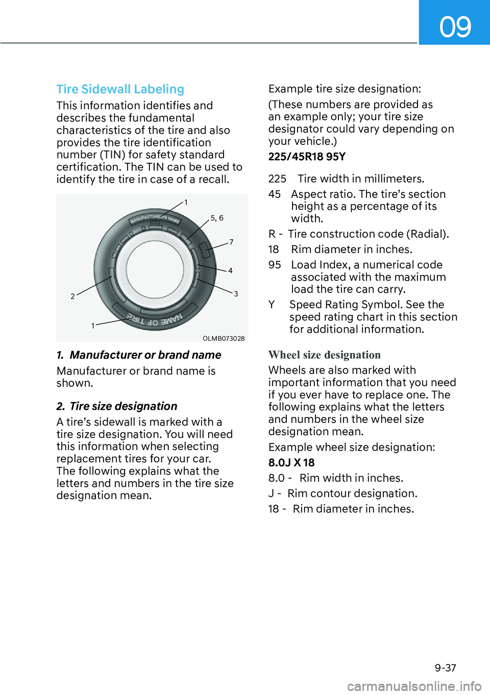 HYUNDAI GENESIS G70 2022 Owners Manual 09
9-37
Tire Sidewall Labeling
This information identifies and
describes the fundamental
characteristics of the tire and also
provides the tire identification
number (TIN) for safety standard
cer HYUNDAI GENESIS G70 2022 Owners Manual 09
9-37
Tire Sidewall Labeling
This information identifies and
describes the fundamental
characteristics of the tire and also
provides the tire identification
number (TIN) for safety standard
cer