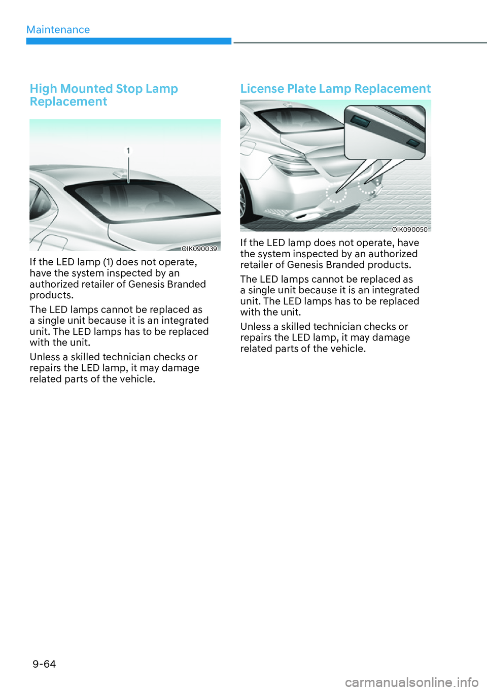 HYUNDAI GENESIS G70 2022  Owners Manual Maintenance
9-64
High Mounted Stop Lamp 
Replacement
OIK090039
If the LED lamp (1) does not operate, 
have the system inspected by an 
authorized retailer of Genesis Branded 
products.
The LED lamps c