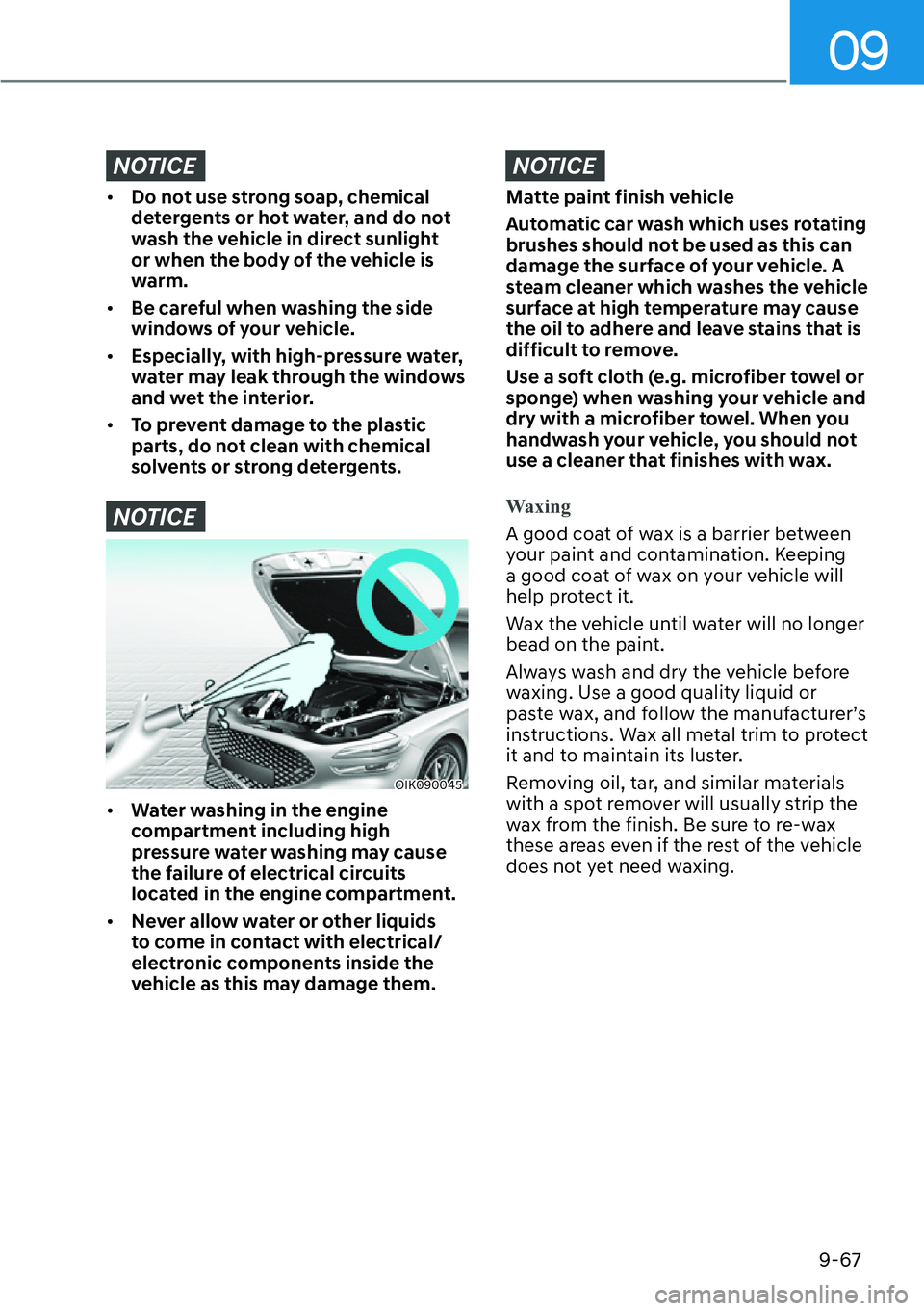 HYUNDAI GENESIS G70 2022  Owners Manual 09
9-67
NOTICE
[�Do not use strong soap, chemical 
detergents or hot water, and do not 
wash the vehicle in direct sunlight 
or when the body of the vehicle is 
warm.
[�Be careful when washing the