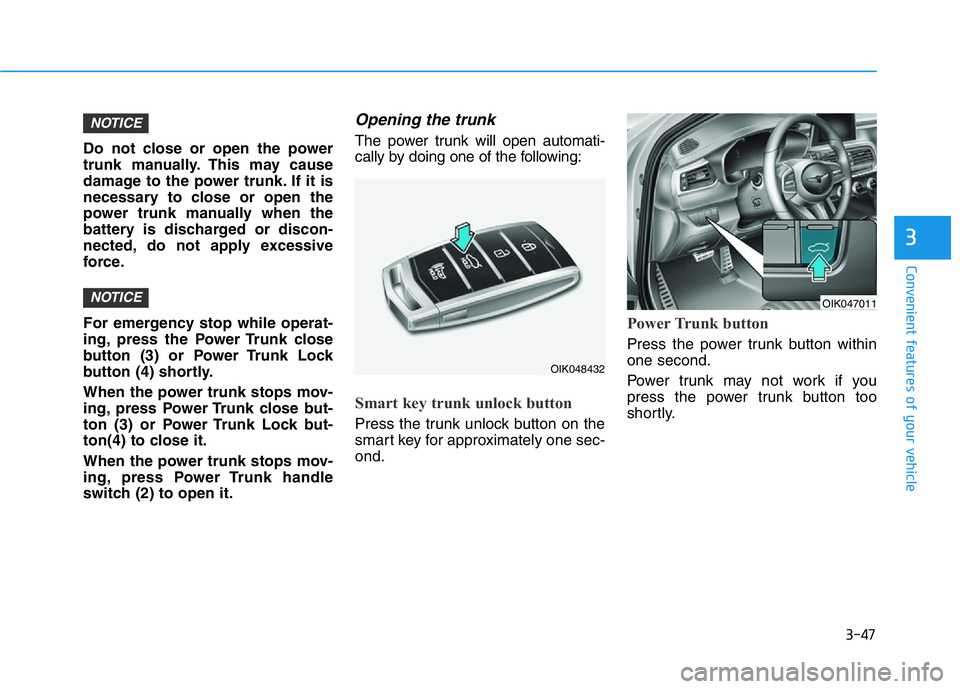 HYUNDAI GENESIS G70 2021  Owners Manual 3-47
Convenient features of your vehicle
3
Do not close or open the power
trunk manually. This may cause
damage to the power trunk. If it is
necessary to close or open the
power trunk manually when th