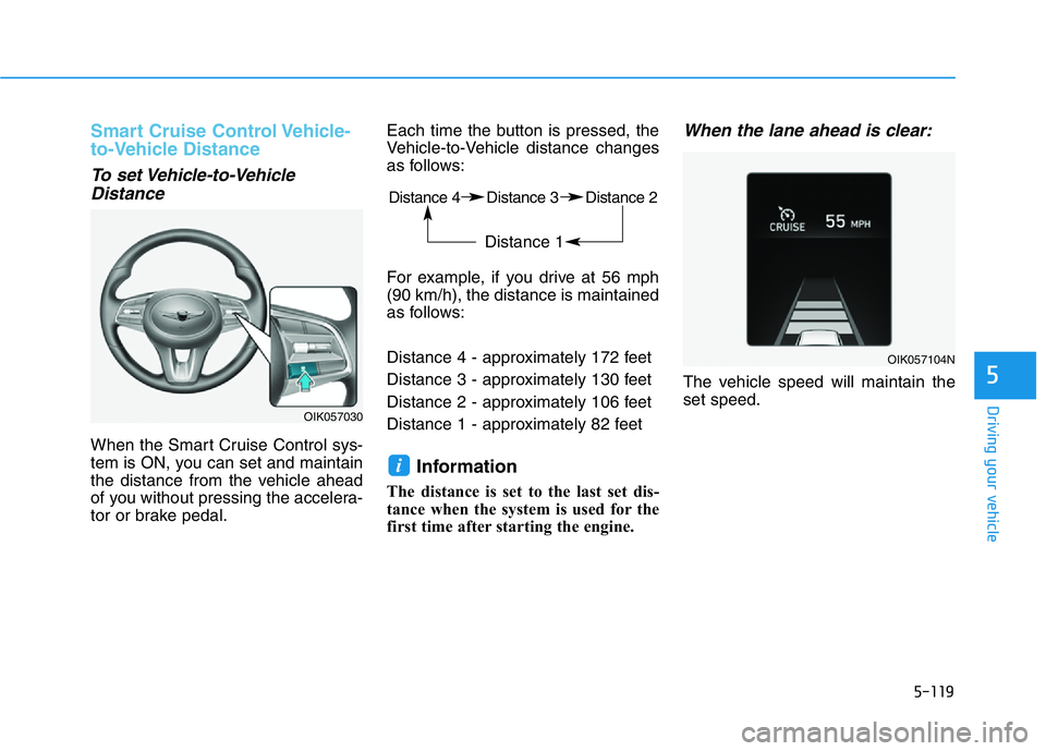 HYUNDAI GENESIS G70 2021  Owners Manual 5-119
Driving your vehicle
5
Smart Cruise Control Vehicle-
to-Vehicle Distance
To set Vehicle-to-Vehicle
Distance
When the Smart Cruise Control sys-
tem is ON, you can set and maintain
the distance fr
