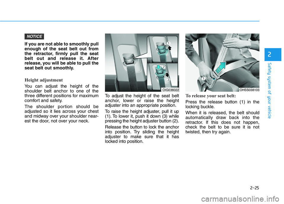 HYUNDAI GENESIS G70 2021  Owners Manual 2-25
Safety system of your vehicle
2
If you are not able to smoothly pull
enough of the seat belt out from
the retractor, firmly pull the seat
belt out and release it. After
release, you will be able 
