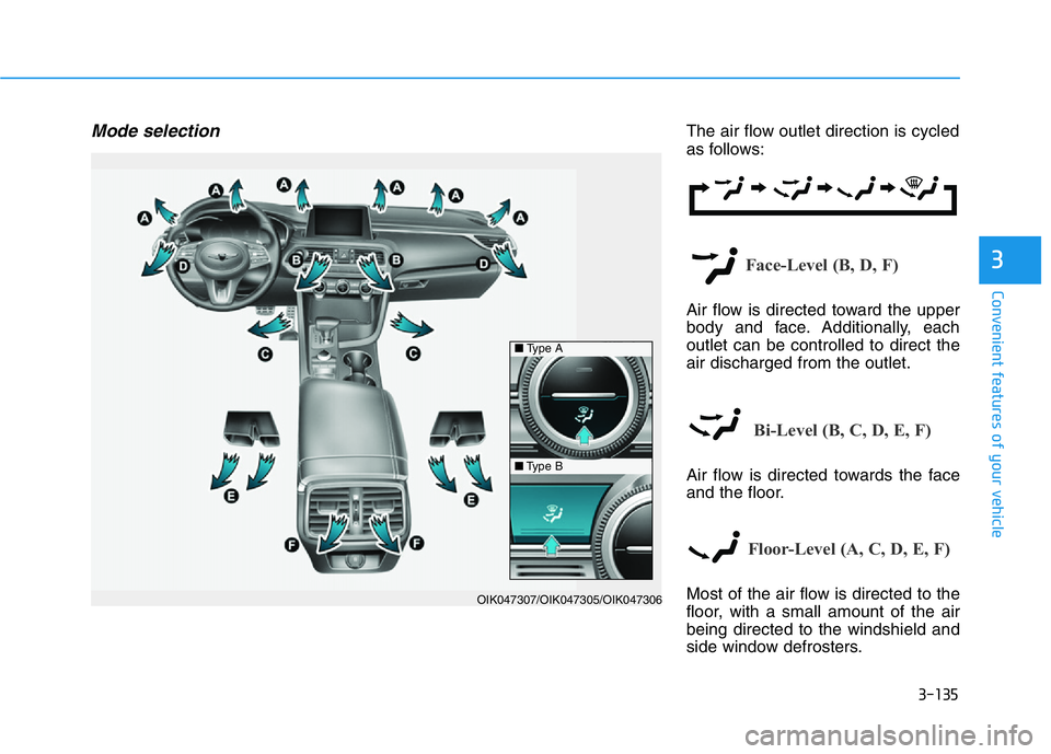 HYUNDAI GENESIS G70 2020  Owners Manual 3-135
Convenient features of your vehicle
3
Mode selectionThe air flow outlet direction is cycled
as follows:
Face-Level (B, D, F)
Air flow is directed toward the upper
body and face. Additionally, ea
