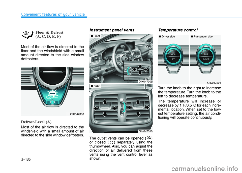 HYUNDAI GENESIS G70 2020  Owners Manual 3-136
Convenient features of your vehicle
Floor & Defrost 
(A, C, D, E, F)
Most of the air flow is directed to the
floor and the windshield with a small
amount directed to the side window
defrosters.
