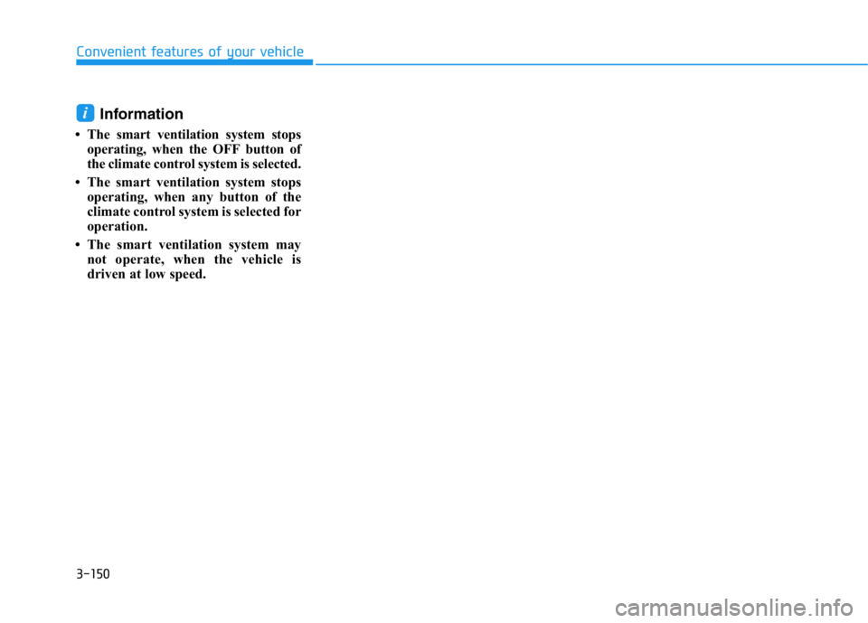 HYUNDAI GENESIS G70 2020  Owners Manual 3-150
Information 
• The smart ventilation system stops
operating, when the OFF button of
the climate control system is selected.
• The smart ventilation system stops
operating, when any button of