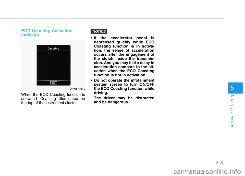 HYUNDAI GENESIS G70 2020  Owners Manual 5-59
Driving your vehicle
ECO Coasting Activation
Indicator
When the ECO Coasting function is
activated 'Coasting' illuminates on
the top of the instrument cluster.• If the accelerator pedal