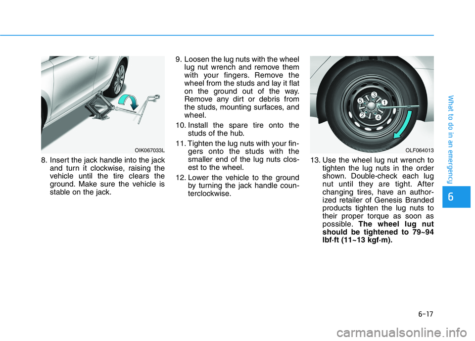 HYUNDAI GENESIS G70 2020 Owners Manual 6-17
What to do in an emergency
6
8. Insert the jack handle into the jack
and turn it clockwise, raising the
vehicle until the tire clears the
ground. Make sure the vehicle is
stable on the jack.9. Lo HYUNDAI GENESIS G70 2020 Owners Manual 6-17
What to do in an emergency
6
8. Insert the jack handle into the jack
and turn it clockwise, raising the
vehicle until the tire clears the
ground. Make sure the vehicle is
stable on the jack.9. Lo