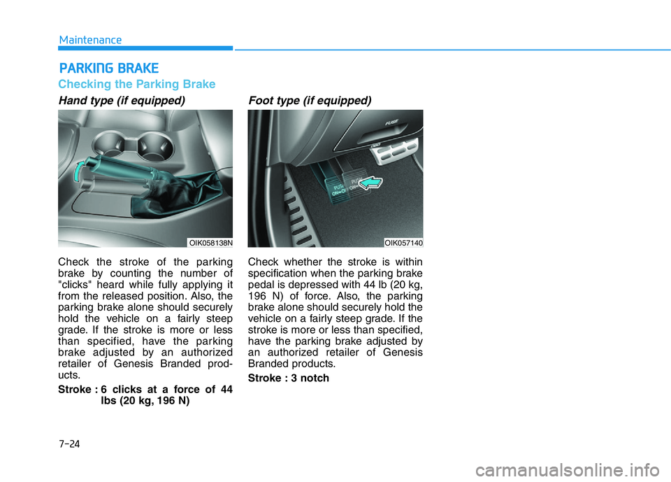 HYUNDAI GENESIS G70 2020  Owners Manual 7-24
Maintenance
PARKING BRAKE
Checking the Parking Brake
Hand type (if equipped)
Check the stroke of the parking
brake by counting the number of
"clicks" heard while fully applying it
from th