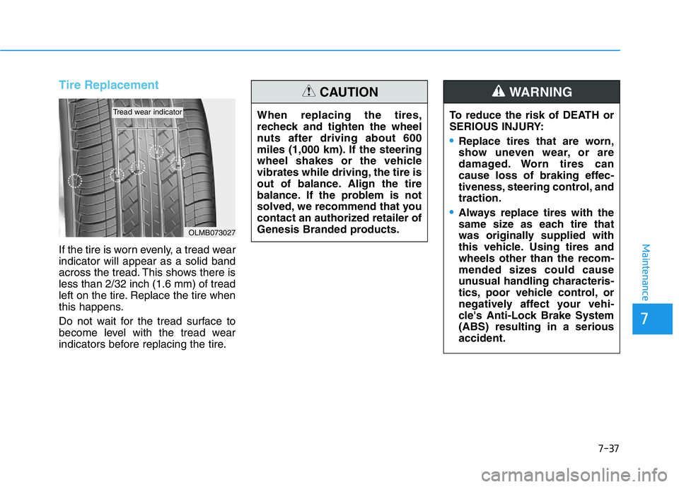 HYUNDAI GENESIS G70 2020  Owners Manual 7-37
7
Maintenance
Tire Replacement 
If the tire is worn evenly, a tread wear
indicator will appear as a solid band
across the tread. This shows there is
less than 2/32 inch (1.6 mm) of tread
left on 