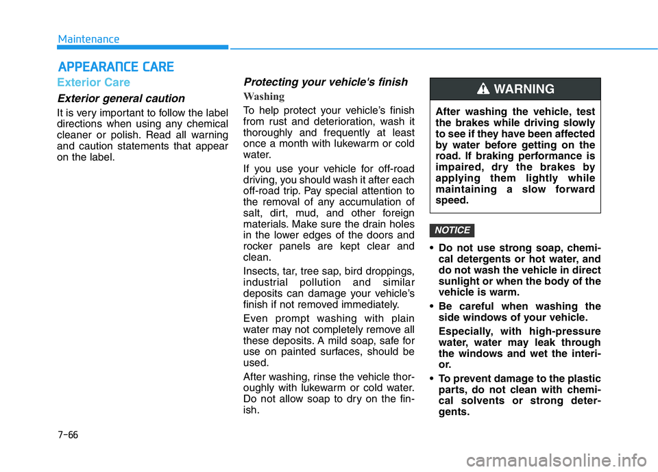 HYUNDAI GENESIS G70 2020  Owners Manual 7-66
Maintenance
APPEARANCE CARE
Exterior Care
Exterior general caution 
It is very important to follow the label
directions when using any chemical
cleaner or polish. Read all warning
and caution sta