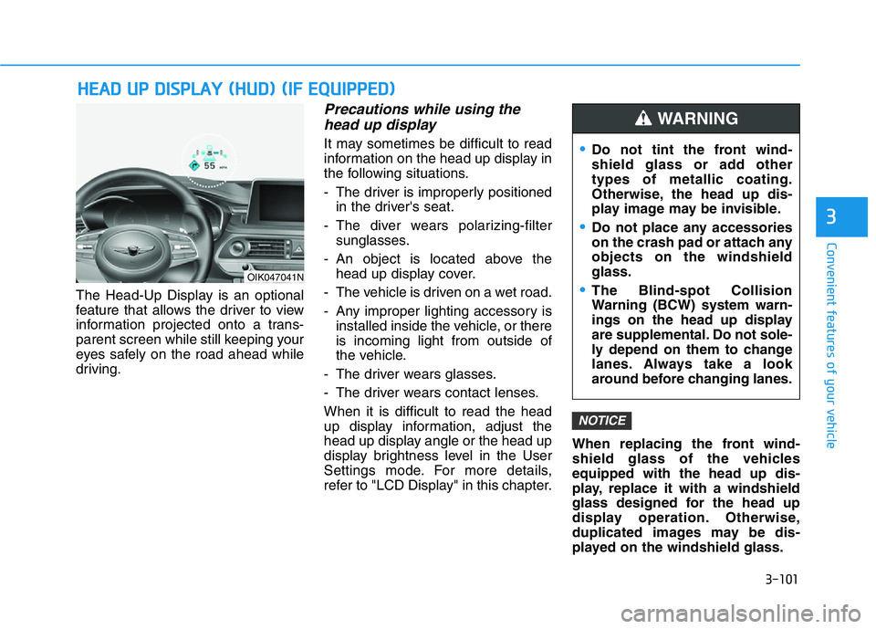 HYUNDAI GENESIS G70 2019 Owners Manual 3-101
Convenient features of your vehicle
3
The Head-Up Display is an optional
feature that allows the driver to view
information projected onto a trans-
parent screen while still keeping your
eyes sa HYUNDAI GENESIS G70 2019 Owners Manual 3-101
Convenient features of your vehicle
3
The Head-Up Display is an optional
feature that allows the driver to view
information projected onto a trans-
parent screen while still keeping your
eyes sa