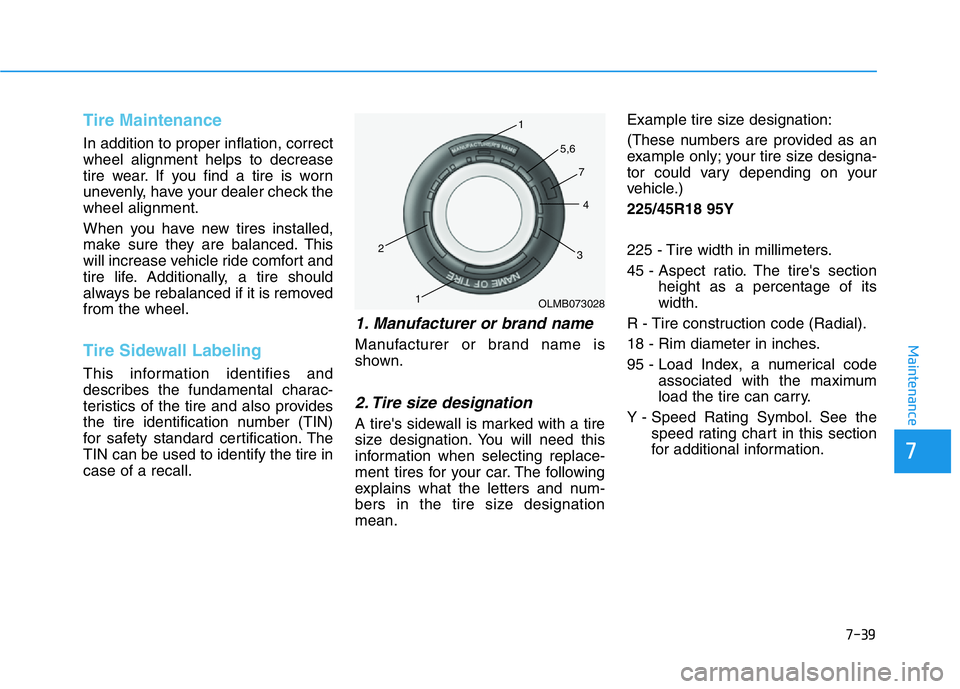 HYUNDAI GENESIS G70 2019 Owners Manual 7-39
7
Maintenance
Tire Maintenance
In addition to proper inflation, correct
wheel alignment helps to decrease
tire wear. If you find a tire is worn
unevenly, have your dealer check the
wheel alignmen HYUNDAI GENESIS G70 2019 Owners Manual 7-39
7
Maintenance
Tire Maintenance
In addition to proper inflation, correct
wheel alignment helps to decrease
tire wear. If you find a tire is worn
unevenly, have your dealer check the
wheel alignmen