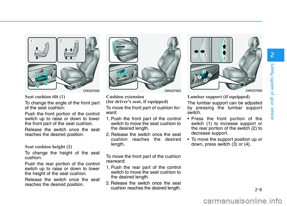 HYUNDAI GENESIS G70 2018  Owners Manual 2-9
Safety system of your vehicle
2
Seat cushion tilt (1)
To change the angle of the front part
of the seat cushion:
Push the front portion of the control
switch up to raise or down to lower
the front