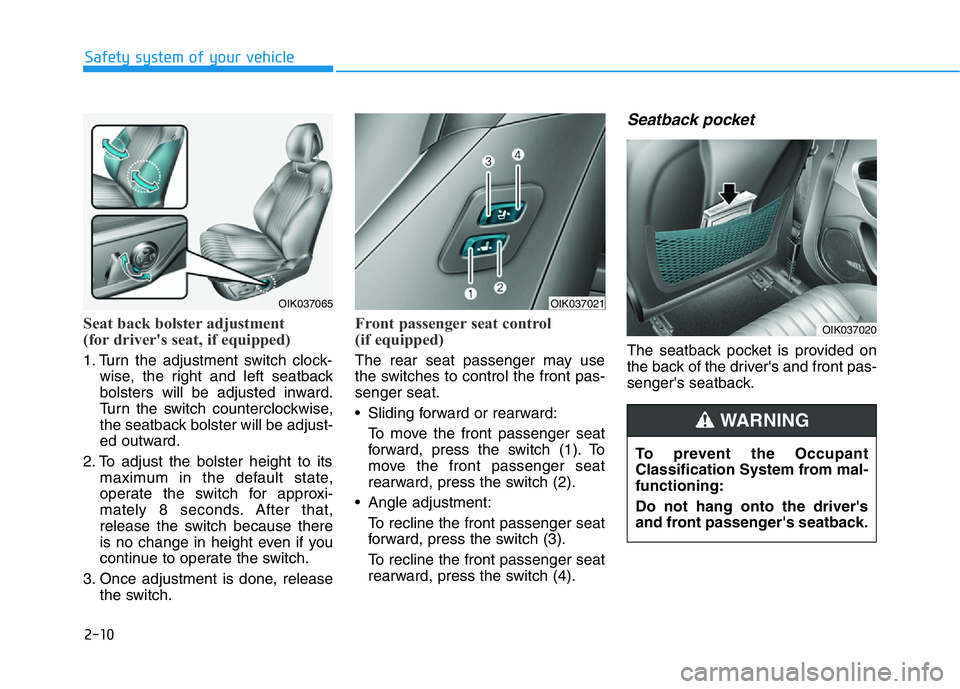 HYUNDAI GENESIS G70 2018  Owners Manual 2-10
Safety system of your vehicle
Seat back bolster adjustment 
(for driver's seat, if equipped)
1. Turn the adjustment switch clock-
wise, the right and left seatback
bolsters will be adjusted i