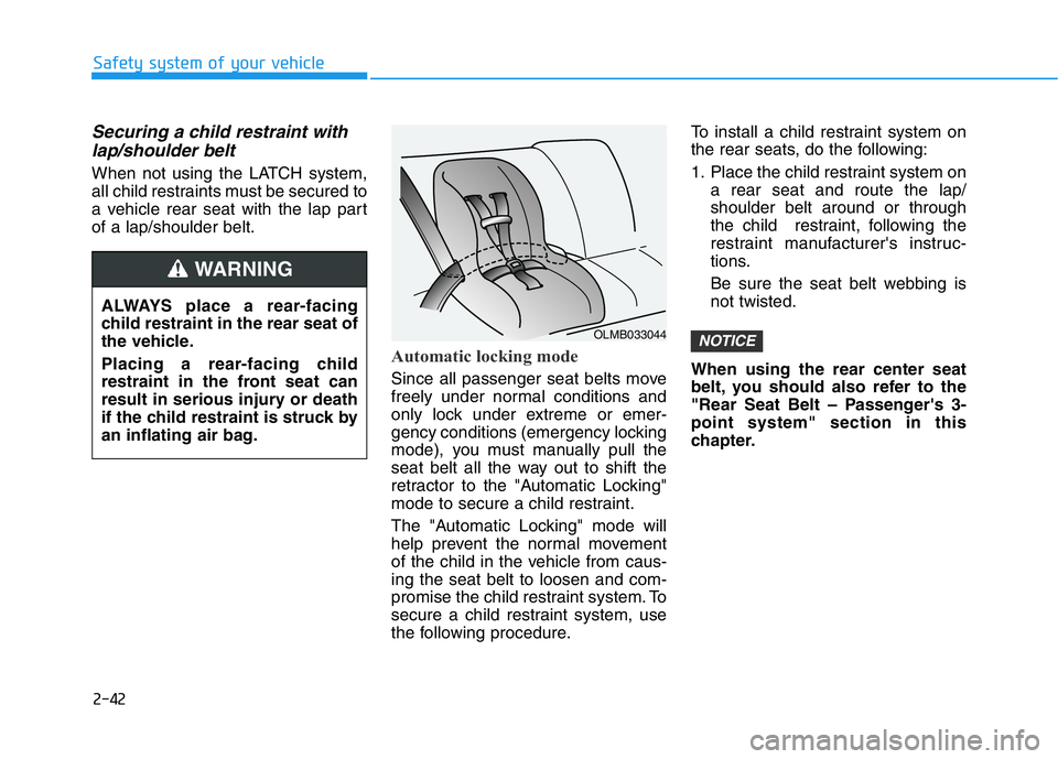 HYUNDAI GENESIS G70 2018  Owners Manual 2-42
Safety system of your vehicle
Securing a child restraint with
lap/shoulder belt
When not using the LATCH system,
all child restraints must be secured to
a vehicle rear seat with the lap part
of a