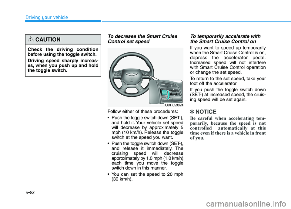 HYUNDAI GENESIS G80 2022  Owners Manual 5-82
Driving your vehicle
To decrease the Smart Cruise
Control set speed
Follow either of these procedures:
 Pushthe toggle switch down (SET-),
and hold it. Your vehicle set speed
will decrease by app