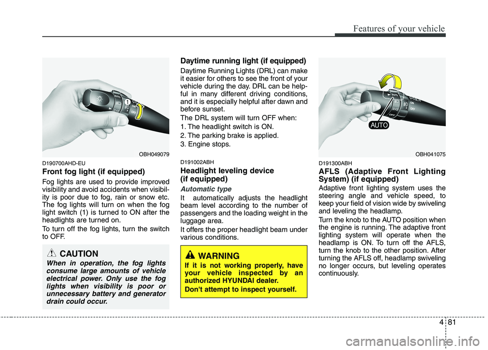 HYUNDAI GENESIS G80 2014 Owners Manual 481
Features of your vehicle
D190700AHD-EU
Front fog light (if equipped)
Fog lights are used to provide improved
visibility and avoid accidents when visibil-
ity is poor due to fog, rain or snow etc HYUNDAI GENESIS G80 2014 Owners Manual 481
Features of your vehicle
D190700AHD-EU
Front fog light (if equipped)
Fog lights are used to provide improved
visibility and avoid accidents when visibil-
ity is poor due to fog, rain or snow etc