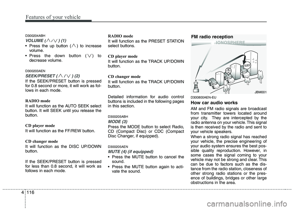 HYUNDAI GENESIS G80 2014  Owners Manual Features of your vehicle
116 4
D300204ABH
VOLUME ( / ) (1)
 Press the up button ( ) to increase
volume.
 Press the down button ( ) to
decrease volume.
D300203AEN
SEEK/PRESET ( / ) (2)
If the SEEK/PRES