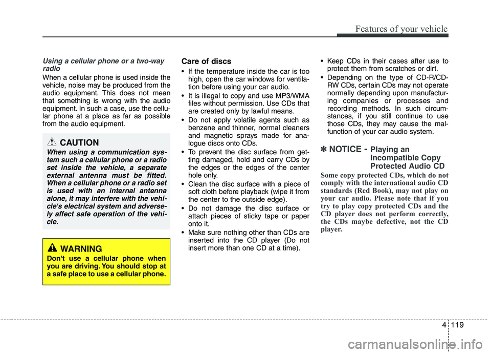 HYUNDAI GENESIS G80 2014  Owners Manual 4119
Features of your vehicle
Using a cellular phone or a two-way
radio   
When a cellular phone is used inside the
vehicle, noise may be produced from the
audio equipment. This does not mean
that som