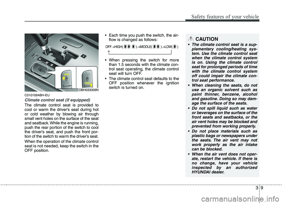 HYUNDAI GENESIS G80 2014  Owners Manual 39
Safety features of your vehicle
C010109ABH-EU
Climate control seat (if equipped)
The climate control seat is provided to
cool or warm the driver’s seat during hot
or cold weather by blowing air t