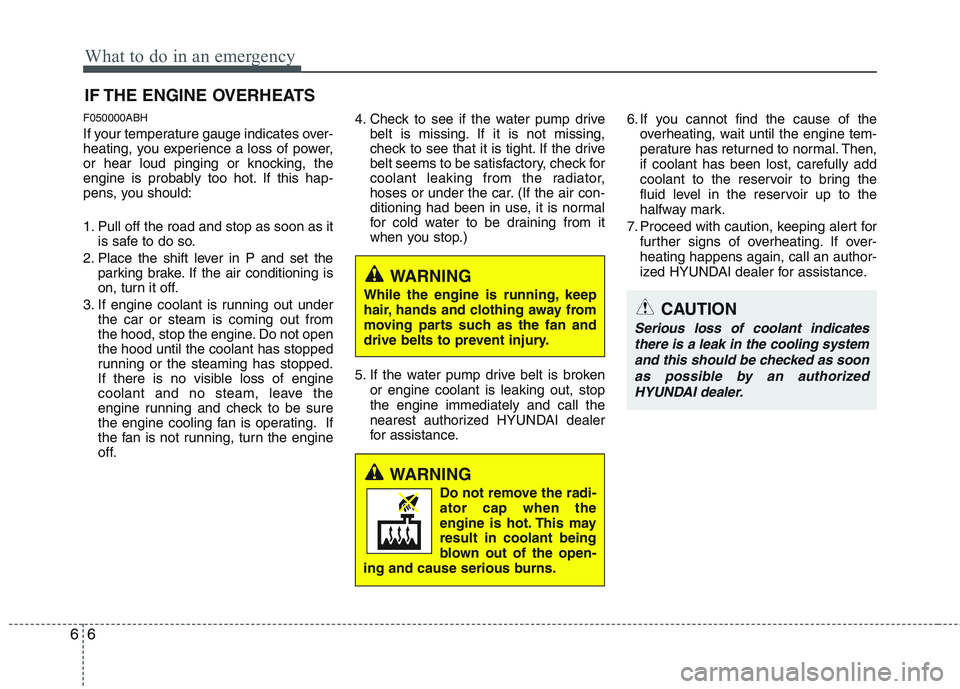 HYUNDAI GENESIS G80 2014 Owners Manual What to do in an emergency
6 6
IF THE ENGINE OVERHEATS
F050000ABH
If your temperature gauge indicates over-
heating, you experience a loss of power,
or hear loud pinging or knocking, the
engine is pro HYUNDAI GENESIS G80 2014 Owners Manual What to do in an emergency
6 6
IF THE ENGINE OVERHEATS
F050000ABH
If your temperature gauge indicates over-
heating, you experience a loss of power,
or hear loud pinging or knocking, the
engine is pro