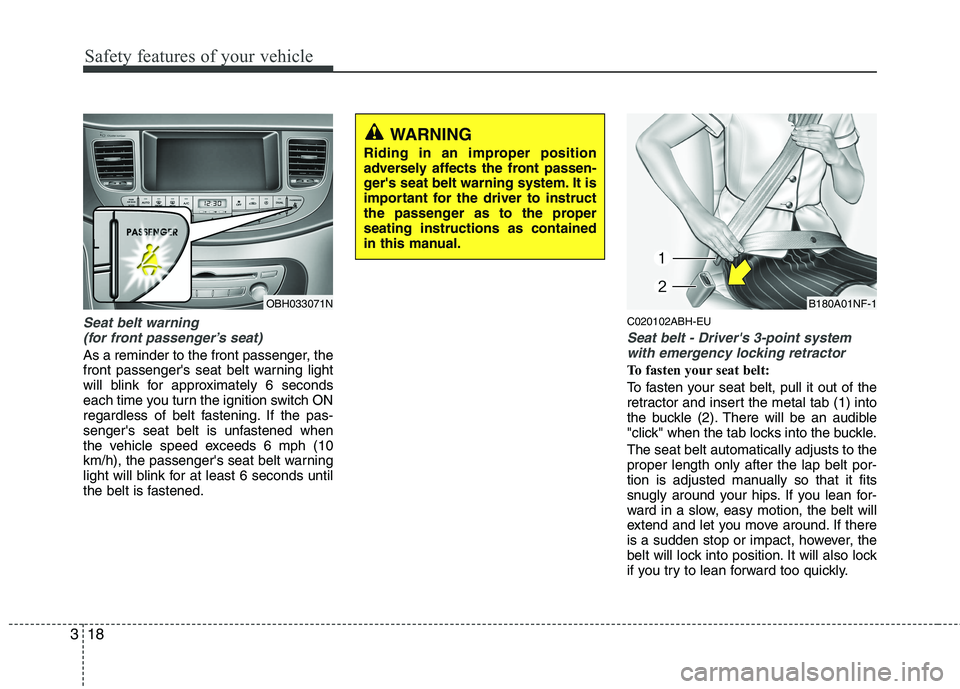 HYUNDAI GENESIS G80 2014 Owners Manual Safety features of your vehicle
18 3
Seat belt warning
(for front passenger’s seat)
As a reminder to the front passenger, the
front passengers seat belt warning light
will blink for approximately HYUNDAI GENESIS G80 2014 Owners Manual Safety features of your vehicle
18 3
Seat belt warning
(for front passenger’s seat)
As a reminder to the front passenger, the
front passengers seat belt warning light
will blink for approximately