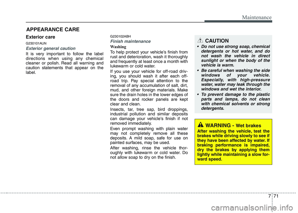 HYUNDAI GENESIS G80 2014 Owners Manual 771
Maintenance
APPEARANCE CARE
Exterior care
G230101AUN
Exterior general caution
It is very important to follow the label
directions when using any chemical
cleaner or polish. Read all warning and
c HYUNDAI GENESIS G80 2014 Owners Manual 771
Maintenance
APPEARANCE CARE
Exterior care
G230101AUN
Exterior general caution
It is very important to follow the label
directions when using any chemical
cleaner or polish. Read all warning and
c