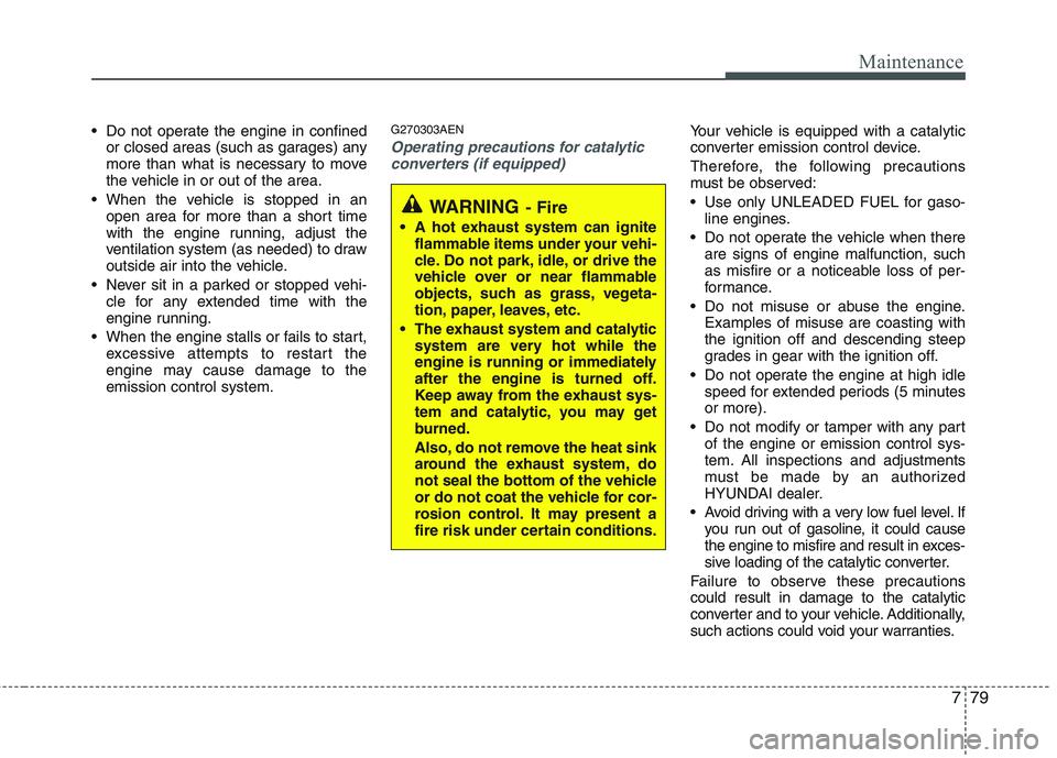 HYUNDAI GENESIS G80 2014 Owners Manual 779
Maintenance
Do not operate the engine in confined
or closed areas (such as garages) any
more than what is necessary to move
the vehicle in or out of the area.
When the vehicle is stopped in an
o HYUNDAI GENESIS G80 2014 Owners Manual 779
Maintenance
Do not operate the engine in confined
or closed areas (such as garages) any
more than what is necessary to move
the vehicle in or out of the area.
When the vehicle is stopped in an
o