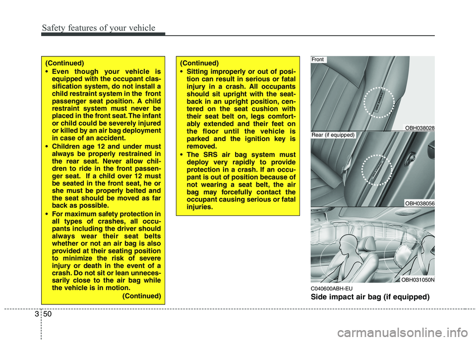 HYUNDAI GENESIS G80 2014  Owners Manual Safety features of your vehicle
50 3
C040600ABH-EU
Side impact air bag (if equipped)
(Continued)
 Sitting improperly or out of posi-
tion can result in serious or fatal
injury in a crash. All occupant