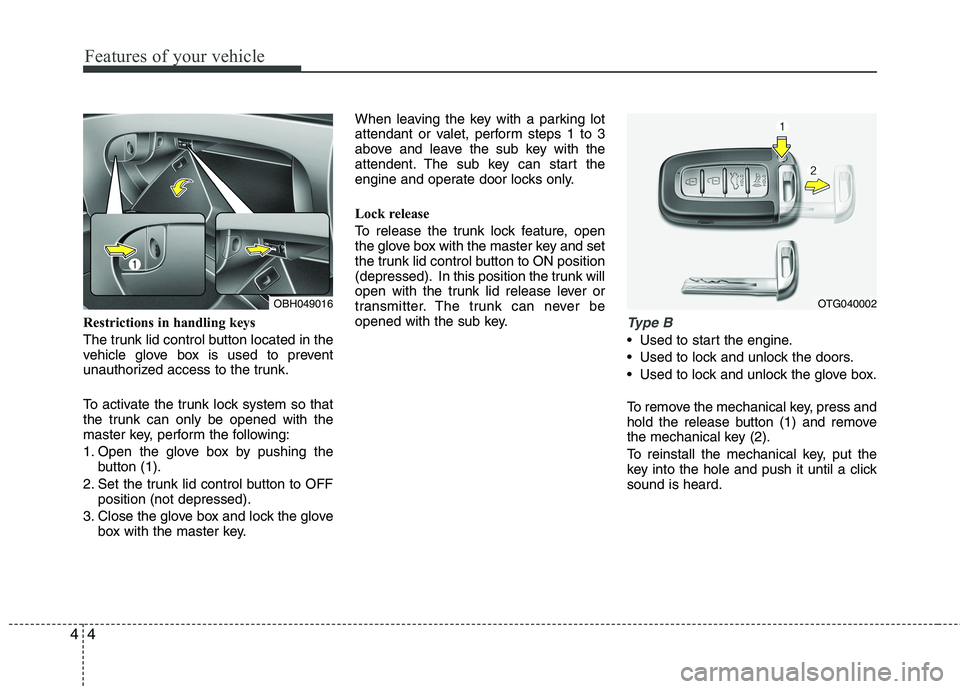 HYUNDAI GENESIS G80 2014  Owners Manual Features of your vehicle
4 4
Restrictions in handling keys
The trunk lid control button located in the
vehicle glove box is used to prevent
unauthorized access to the trunk.
To activate the trunk lock