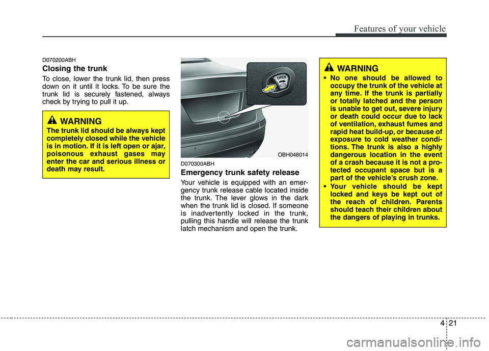 HYUNDAI GENESIS G80 2014 Owners Manual 421
Features of your vehicle
D070200ABH
Closing the trunk
To close, lower the trunk lid, then press
down on it until it locks. To be sure the
trunk lid is securely fastened, always
check by trying to HYUNDAI GENESIS G80 2014 Owners Manual 421
Features of your vehicle
D070200ABH
Closing the trunk
To close, lower the trunk lid, then press
down on it until it locks. To be sure the
trunk lid is securely fastened, always
check by trying to