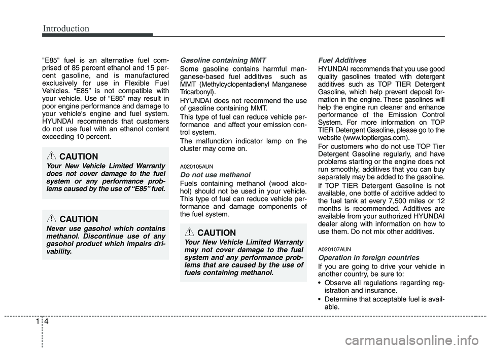 HYUNDAI GENESIS G80 2013  Owners Manual Introduction
4 1
"E85" fuel is an alternative fuel com-
prised of 85 percent ethanol and 15 per-
cent gasoline, and is manufactured
exclusively for use in Flexible Fuel
Vehicles. “E85” is not comp