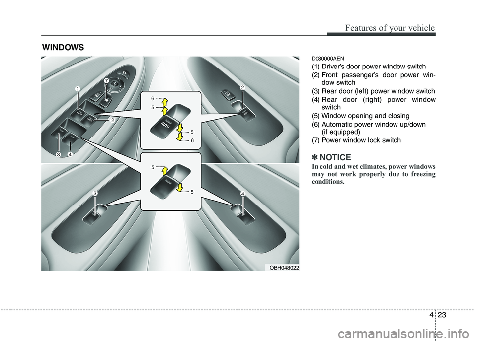 HYUNDAI GENESIS G80 2013  Owners Manual 423
Features of your vehicle
D080000AEN
(1) Driver’s door power window switch
(2) Front passenger’s door power win-
dow switch
(3) Rear door (left) power window switch
(4) Rear door (right) power 