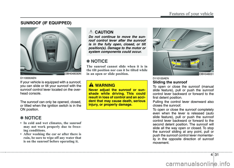 HYUNDAI GENESIS G80 2013 Owners Manual 431
Features of your vehicle
D110000AEN
If your vehicle is equipped with a sunroof,
you can slide or tilt your sunroof with the
sunroof control lever located on the over-
head console.
The sunroof can HYUNDAI GENESIS G80 2013 Owners Manual 431
Features of your vehicle
D110000AEN
If your vehicle is equipped with a sunroof,
you can slide or tilt your sunroof with the
sunroof control lever located on the over-
head console.
The sunroof can