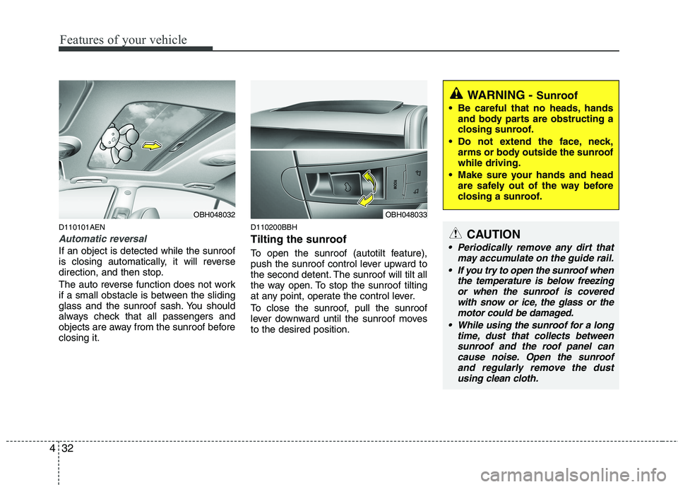 HYUNDAI GENESIS G80 2013  Owners Manual Features of your vehicle
32 4
D110101AEN
Automatic reversal
If an object is detected while the sunroof
is closing automatically, it will reverse
direction, and then stop.
The auto reverse function doe