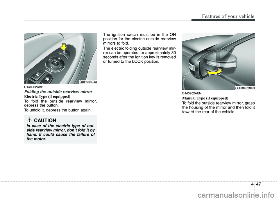 HYUNDAI GENESIS G80 2013  Owners Manual 447
Features of your vehicle
D140202ABH
Folding the outside rearview mirror
Electric Type (if equipped)
To fold the outside rearview mirror,
depress the button.
To unfold it, depress the button again.