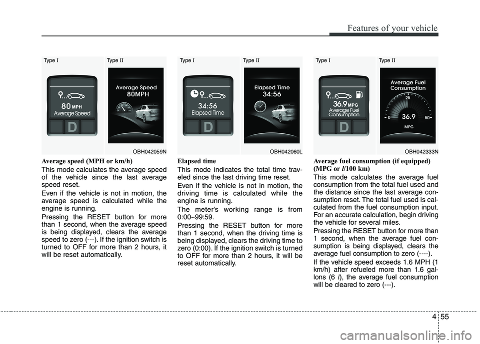 HYUNDAI GENESIS G80 2013  Owners Manual 455
Features of your vehicle
Average speed (MPH or km/h)
This mode calculates the average speed
of the vehicle since the last average
speed reset.
Even if the vehicle is not in motion, the
average spe