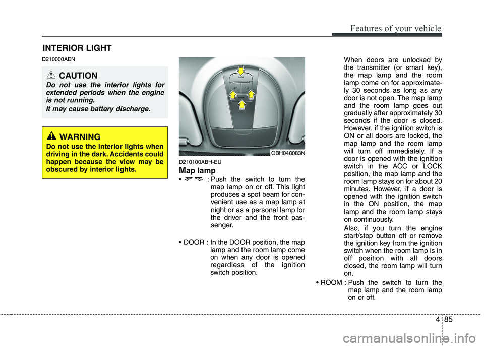 HYUNDAI GENESIS G80 2013  Owners Manual 485
Features of your vehicle
D210000AEN
D210100ABH-EU
Map lamp 
 : Push the switch to turn the
map lamp on or off. This light
produces a spot beam for con-
venient use as a map lamp at
night or as a p
