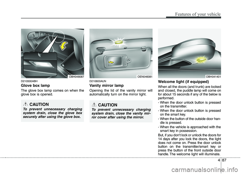 HYUNDAI GENESIS G80 2013  Owners Manual 487
Features of your vehicle
D210500ABH
Glove box lamp
The glove box lamp comes on when the
glove box is opened.
D210600AUN
Vanity mirror lamp
Opening the lid of the vanity mirror will
automatically t