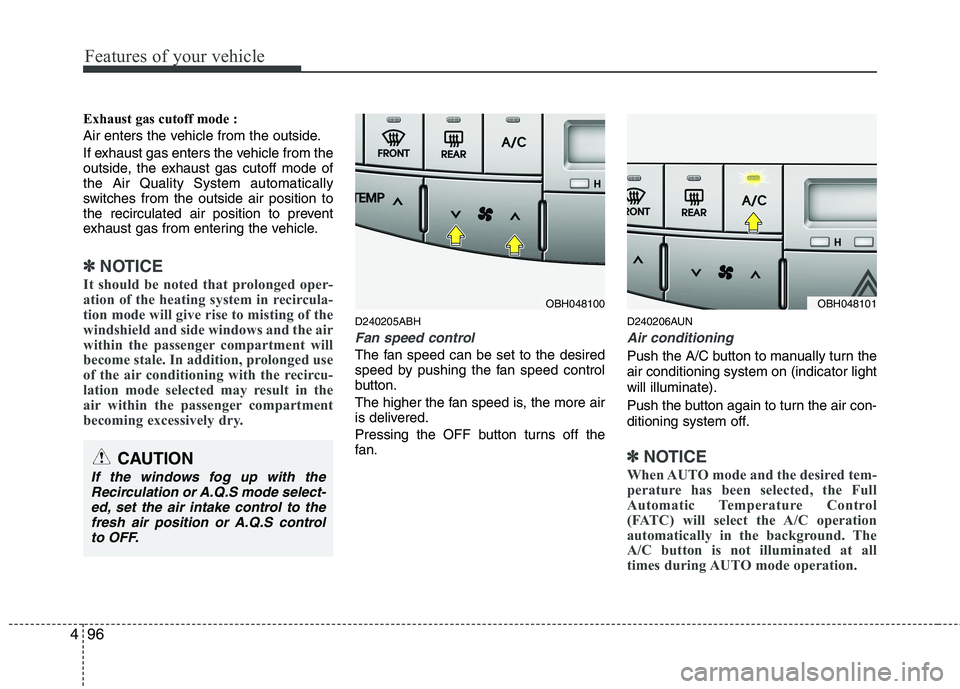 HYUNDAI GENESIS G80 2013  Owners Manual Features of your vehicle
96 4
Exhaust gas cutoff mode :
Air enters the vehicle from the outside.
If exhaust gas enters the vehicle from the
outside, the exhaust gas cutoff mode of
the Air Quality Syst