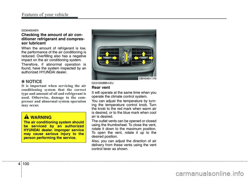 HYUNDAI GENESIS G80 2013  Owners Manual 
Features of your vehicle
100
4
D230400AEN
Checking the amount of air con-
ditioner refrigerant and compres-
sor lubricant
When the amount of refrigerant is low,
the performance of the air conditionin