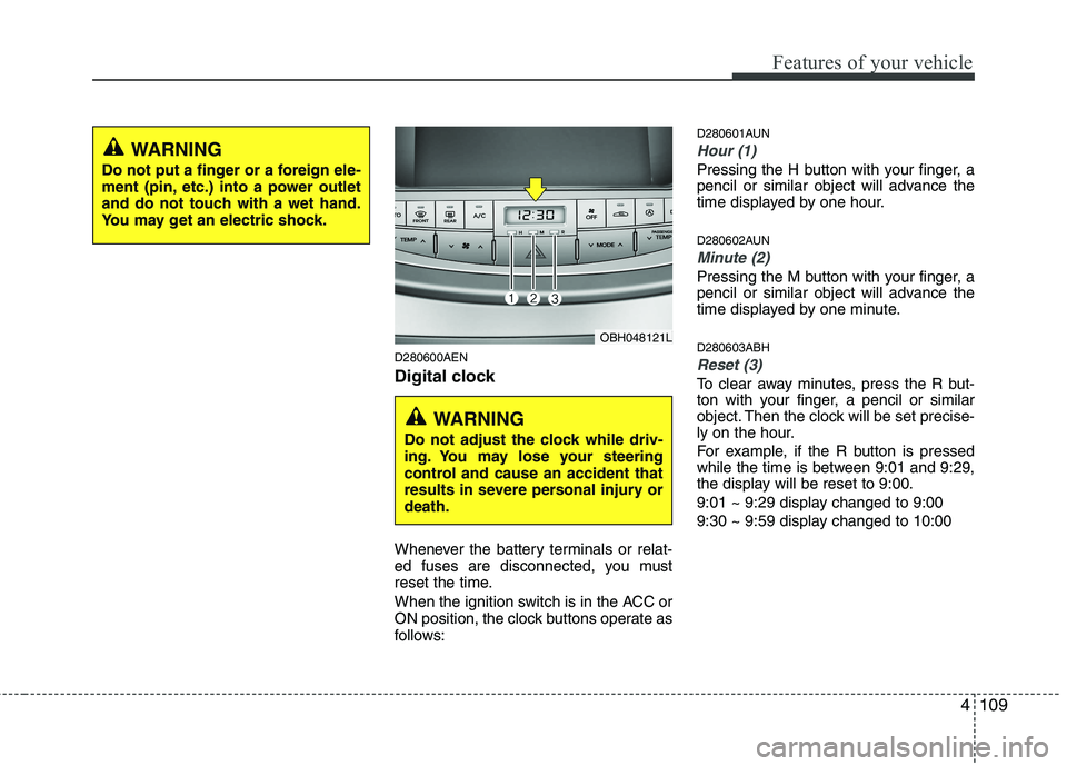 HYUNDAI GENESIS G80 2013 Owners Manual 4109
Features of your vehicle
D280600AEN
Digital clock
Whenever the battery terminals or relat-
ed fuses are disconnected, you must
reset the time.
When the ignition switch is in the ACC or
ON positio HYUNDAI GENESIS G80 2013 Owners Manual 4109
Features of your vehicle
D280600AEN
Digital clock
Whenever the battery terminals or relat-
ed fuses are disconnected, you must
reset the time.
When the ignition switch is in the ACC or
ON positio