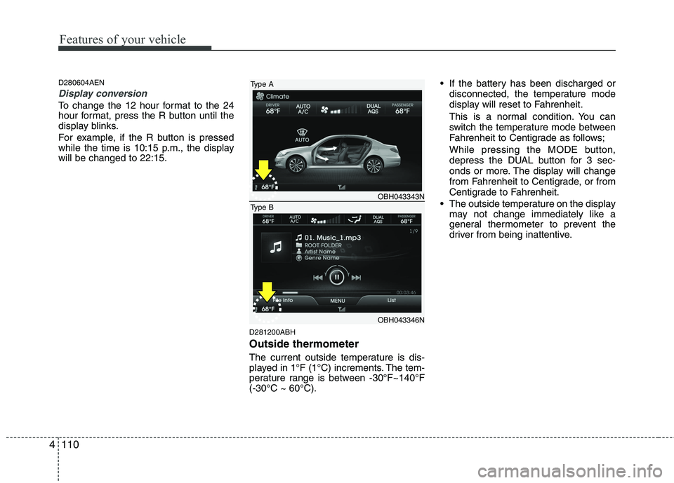 HYUNDAI GENESIS G80 2013 Owners Manual Features of your vehicle
110 4
D280604AEN
Display conversion
To change the 12 hour format to the 24
hour format, press the R button until the
display blinks.
For example, if the R button is pressed
wh HYUNDAI GENESIS G80 2013 Owners Manual Features of your vehicle
110 4
D280604AEN
Display conversion
To change the 12 hour format to the 24
hour format, press the R button until the
display blinks.
For example, if the R button is pressed
wh