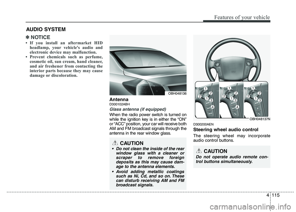 HYUNDAI GENESIS G80 2013  Owners Manual 
4115
Features of your vehicle
✽
✽NOTICE
• If you install an aftermarket HID
headlamp, your vehicle's audio and
electronic device may malfunction.
• Prevent chemicals such as perfume, cosm