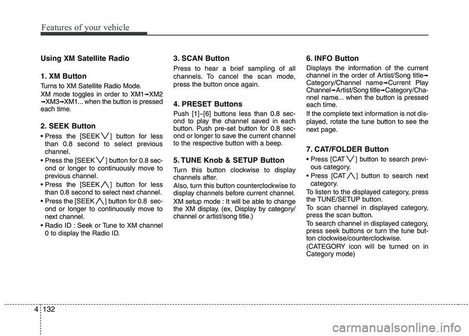 HYUNDAI GENESIS G80 2013  Owners Manual Features of your vehicle
132 4
Using XM Satellite Radio
1. XM Button
Turns to XM Satellite Radio Mode.
XM mode toggles in order to XM1
➟XM2➟XM3➟XM1... when the button is pressed
each time.
2. SE